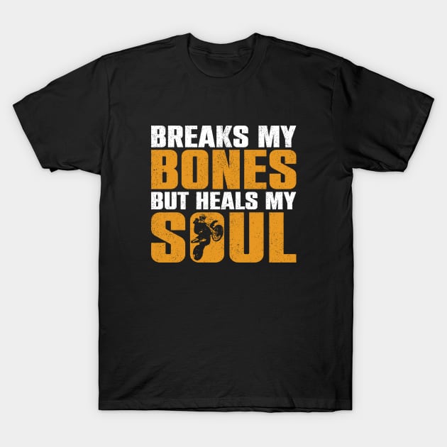 Breaks My Bones, But Heals My Soul - Funny Dirt Bike Motorcycle T-Shirt by The Sarah Gibs